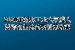 2020年湖北工业大学成人高考招生免试及加分政策